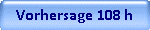 Vorhersage 108 h